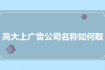 廣告公司名字簡單大氣 公司取名字參考大全免費(fèi)