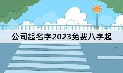 公司起名字2023免費(fèi)八字起名周易