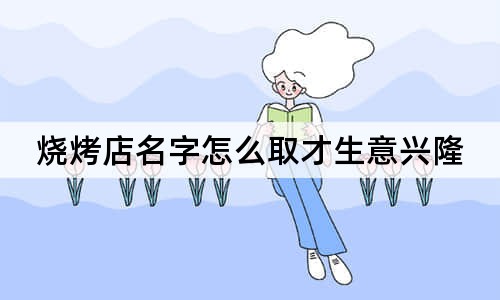 燒烤店名字怎么取才生意興隆