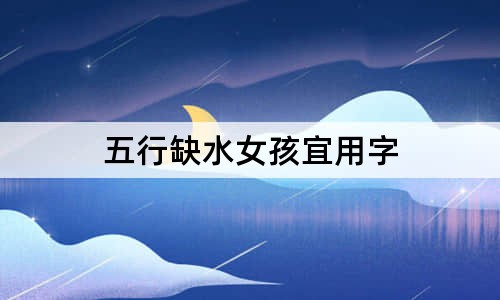 五行缺水女孩宜用字