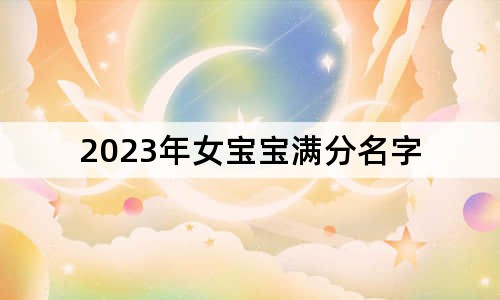 2023年女寶寶滿分名字