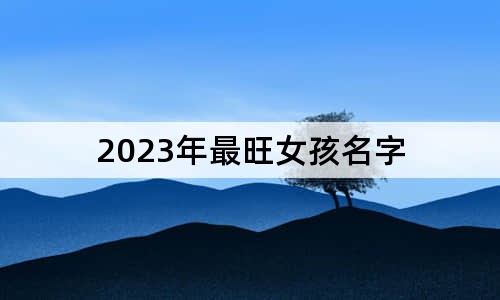 2023年最旺女孩名字