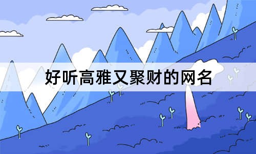 好聽高雅又聚財?shù)木W(wǎng)名