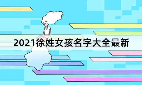 2021徐姓女孩名字大全最新版