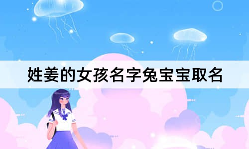 姓姜的女孩名字兔寶寶取名