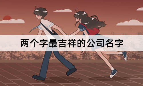 兩個(gè)字最吉祥的公司名字