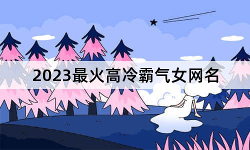 2023最火高冷霸氣女網(wǎng)名