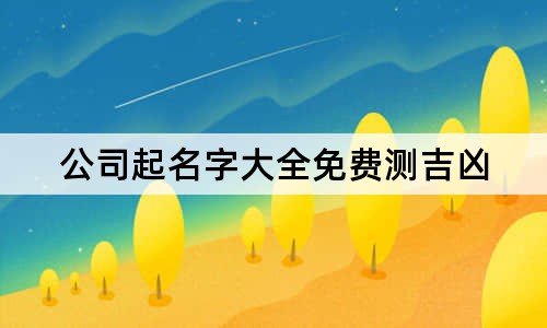 公司起名字大全免費(fèi)測吉兇