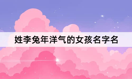 姓李兔年洋氣的女孩名字名