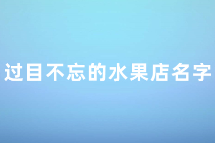 水果店取名過目不忘 水果店取名創(chuàng)意名字